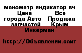 манометр индикатор вч › Цена ­ 1 000 - Все города Авто » Продажа запчастей   . Крым,Инкерман